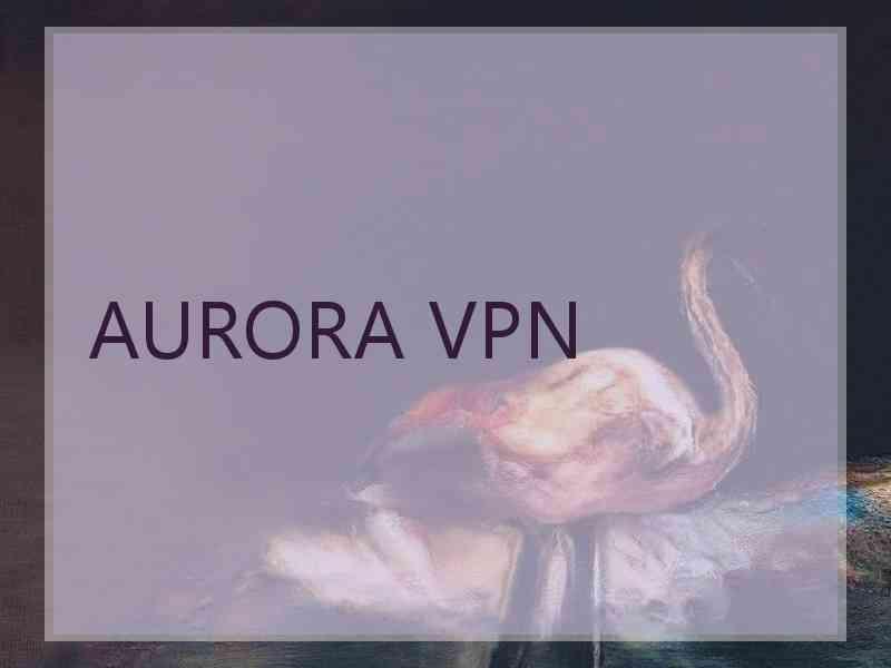 AURORA VPN