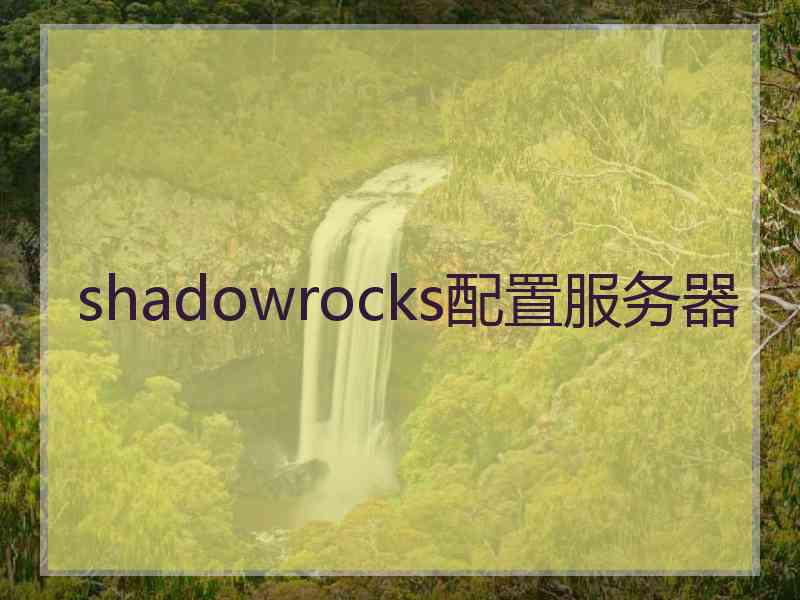shadowrocks配置服务器